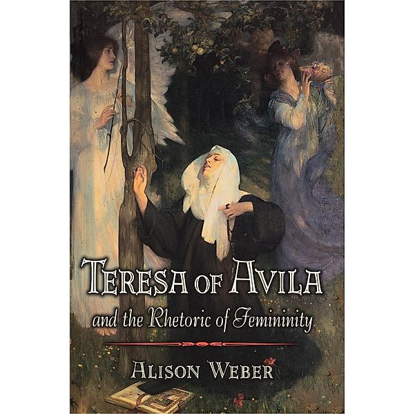 Teresa of Avila and the Rhetoric of Femininity, Alison Weber