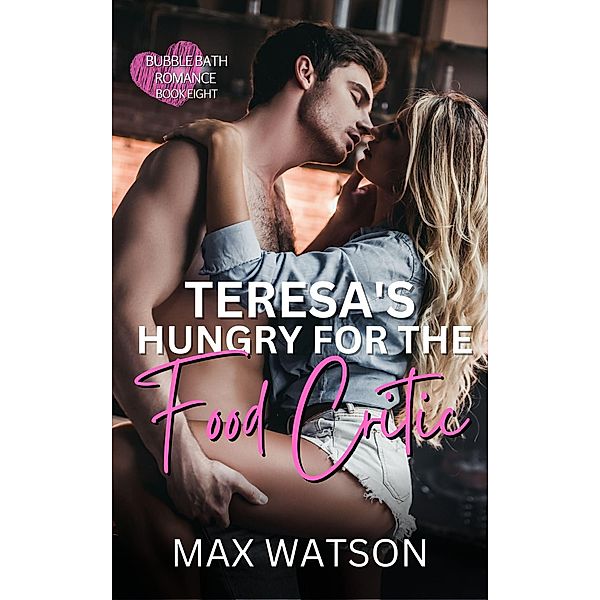 Teresa's Hungry For The Food Critic (Bubble Bath Romance, #8) / Bubble Bath Romance, Max Watson