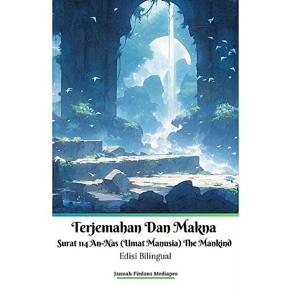 Terjemahan Dan Makna Surat 114 An-Nas (Umat Manusia) The Mankind Edisi Bilingual, Jannah Firdaus Mediapro