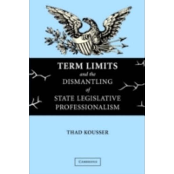 Term Limits and the Dismantling of State Legislative Professionalism, Thad Kousser