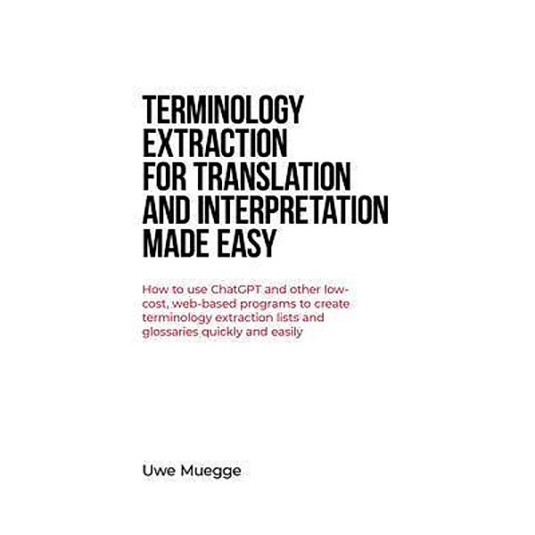 Terminology Extraction for Translation and Interpretation Made Easy, Uwe Muegge
