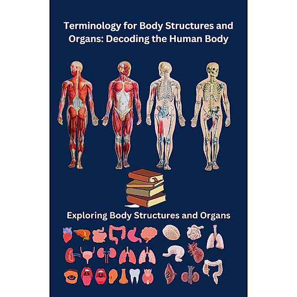 Terminology for Body Structures and Organs: Decoding the Human Body, Chetan Singh