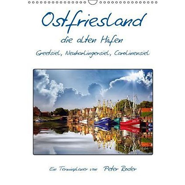 Terminplaner, Ostfriesland, die alten Häfen - Greetsiel, Neuharlingersiel, Carolinensiel (Wandkalender 2014 DIN A3 hoch), Peter Roder