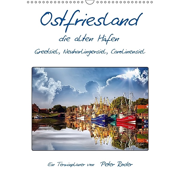 Terminplaner, Ostfriesland, die alten Häfen - Greetsiel, Neuharlingersiel, Carolinensiel (Wandkalender 2018 DIN A3 hoch), Peter Roder