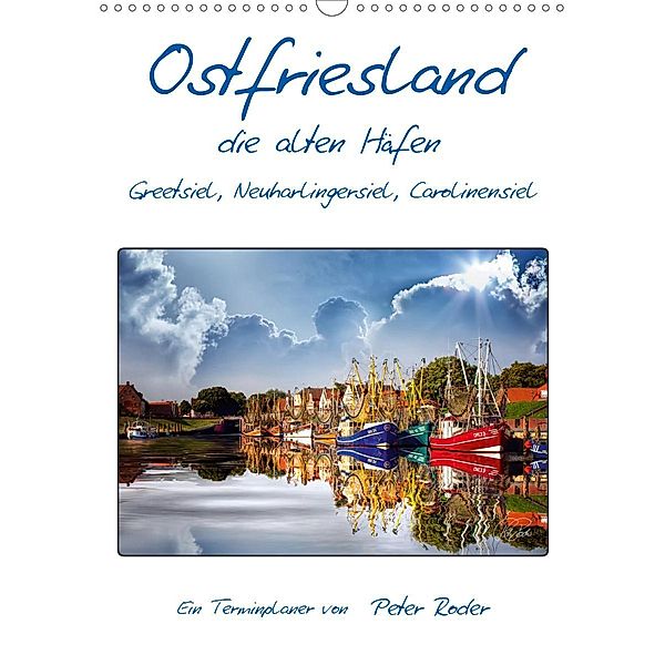 Terminplaner, Ostfriesland, die alten Häfen - Greetsiel, Neuharlingersiel, Carolinensiel (Wandkalender 2021 DIN A3 hoch), Peter Roder