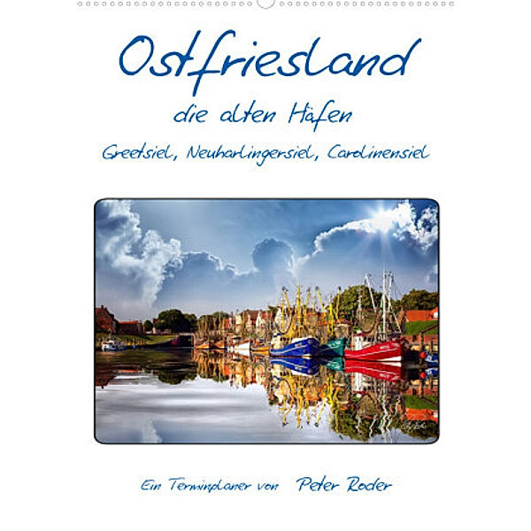 Terminplaner, Ostfriesland, die alten Häfen - Greetsiel, Neuharlingersiel, Carolinensiel (Wandkalender 2022 DIN A2 hoch), Peter Roder