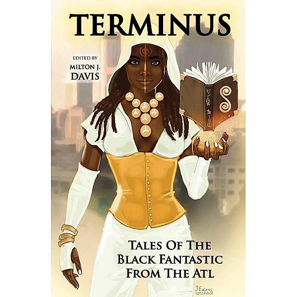 Terminus: Tales of the Black Fantastic from the ATL (Terminus Tales) / Terminus Tales, Balogun Ojetade, Marcus Haynes, Kyoko M, Violette L. Meier, Gerald Coleman, Alan Jones, Kortney Y. Watkins, Azziza Sphinx