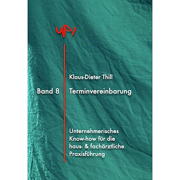 Terminvereinbarung / UP! Unternehmerisches Know-How für die Praxisführung in Haus- und Facharztpraxen Bd.8, Klaus-Dieter Thill