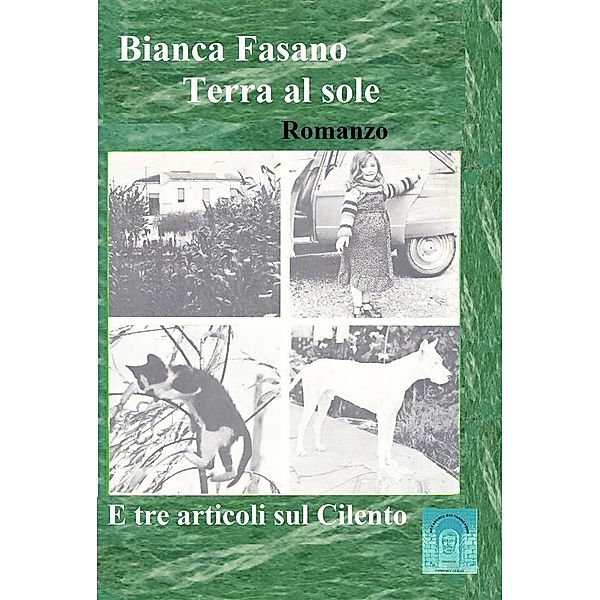 Terra al Sole - Romanzo - E tre articoli sul Cilento, Bianca Fasano