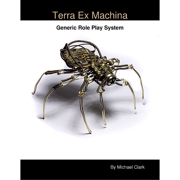 Terra Ex Machina - Generic Role Play System, Michael Clark