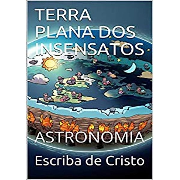 TERRA PLANA DOS INSENSATOS, Escriba de Cristo