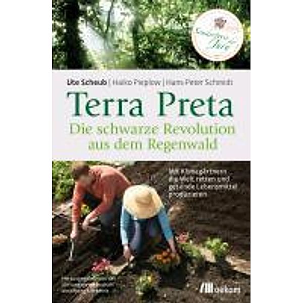 Terra Preta. Die schwarze Revolution aus dem Regenwald, Hans-Peter Schmidt, Ute Scheub, Haiko Pieplow