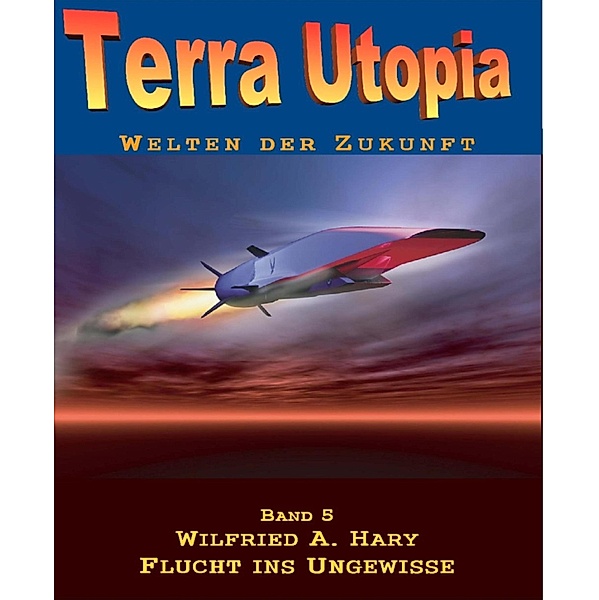Terra Utopia 5 - Flucht ins Ungewisse, Wilfried A Hary