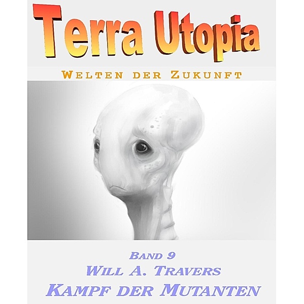 Terra Utopia 9 - Kampf der Mutanten, Will A. Travers