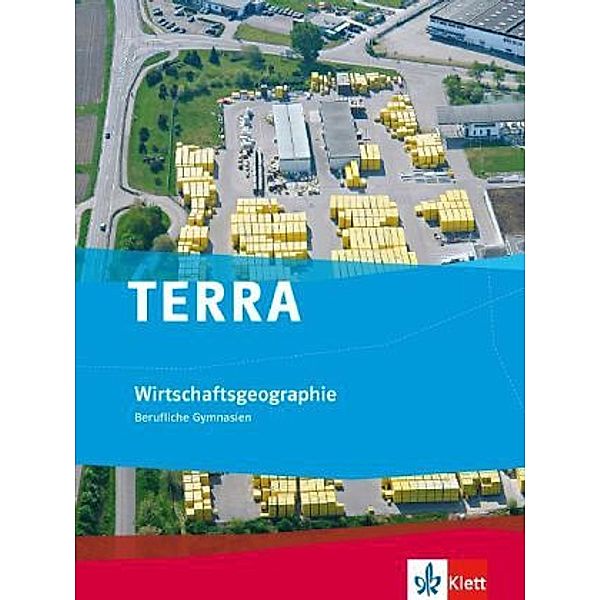 TERRA Wirtschaftsgeographie, Berufliche Gymnasien / TERRA Wirtschaftsgeographie 10-13. Ausgabe Baden-Württemberg Berufliches Gymnasium