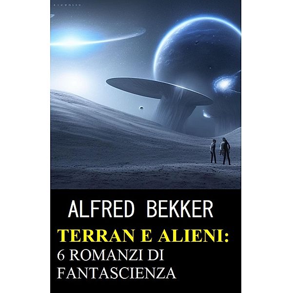Terran e Alieni: 6 romanzi di fantascienza, Alfred Bekker