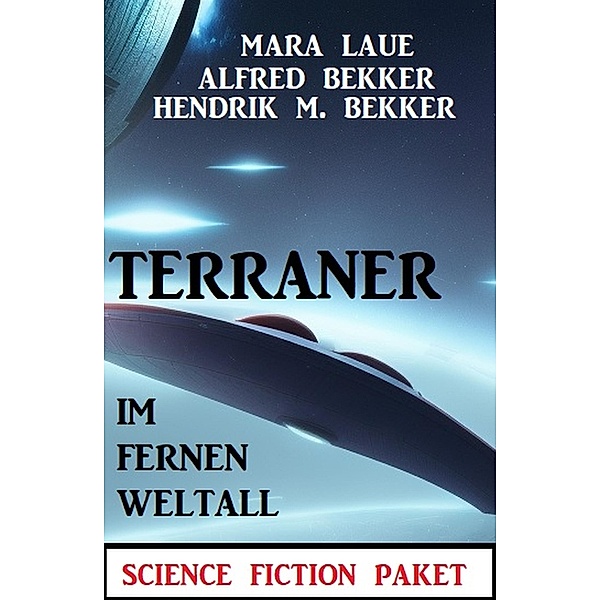 Terraner im fernen Weltall: Science Fiction Paket, Alfred Bekker, Hendrik M. Bekker, Mara Laue