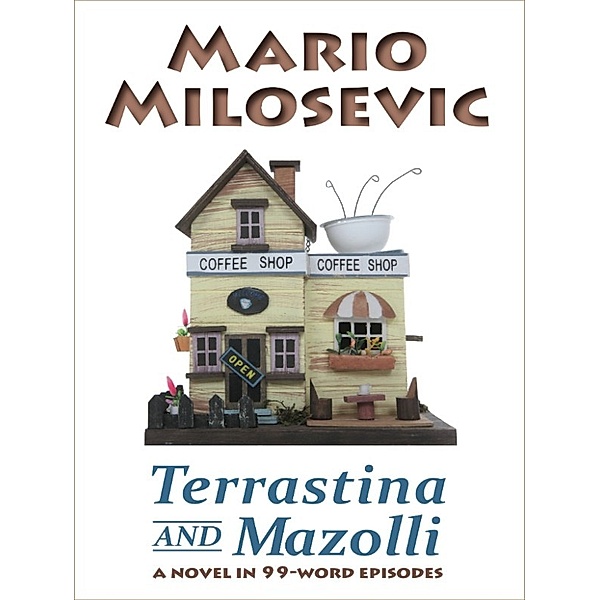 Terrastina and Mazolli: a Novel in 99-word Episodes, Mario Milosevic