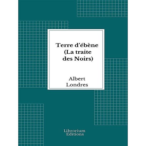 Terre d'ébène (La traite des Noirs), Albert Londres