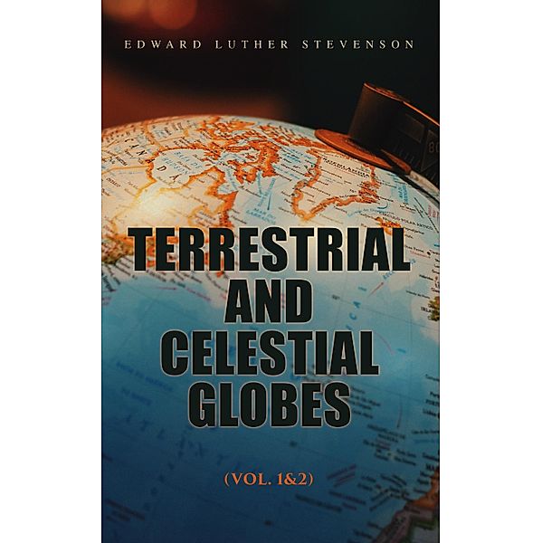 Terrestrial and Celestial Globes (Vol. 1&2), Edward Luther Stevenson