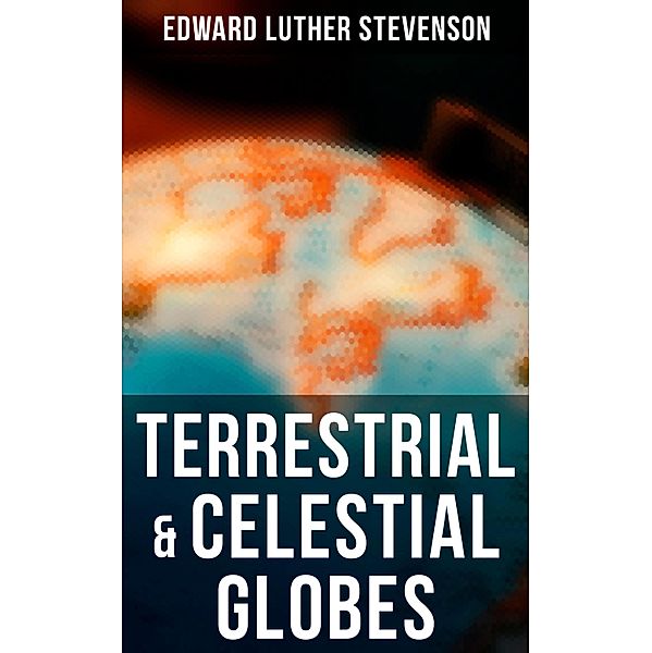 Terrestrial & Celestial Globes, Edward Luther Stevenson