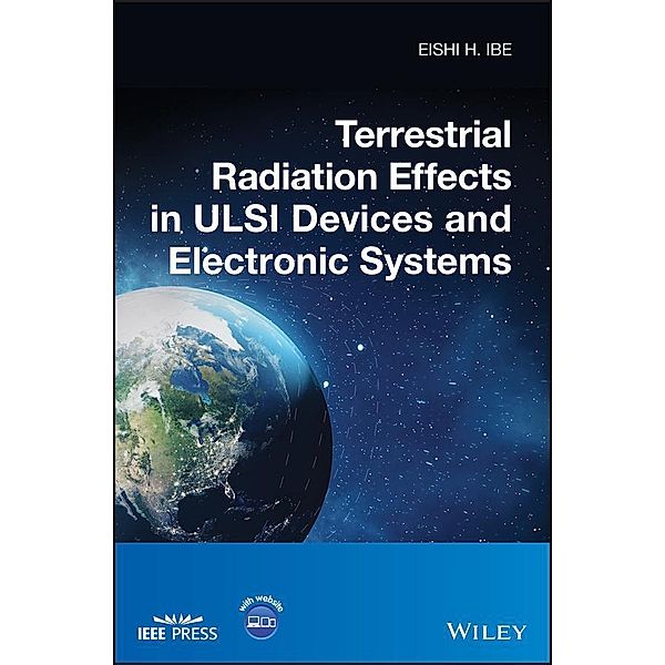 Terrestrial Radiation Effects in ULSI Devices and Electronic Systems / Wiley - IEEE, Eishi H. Ibe