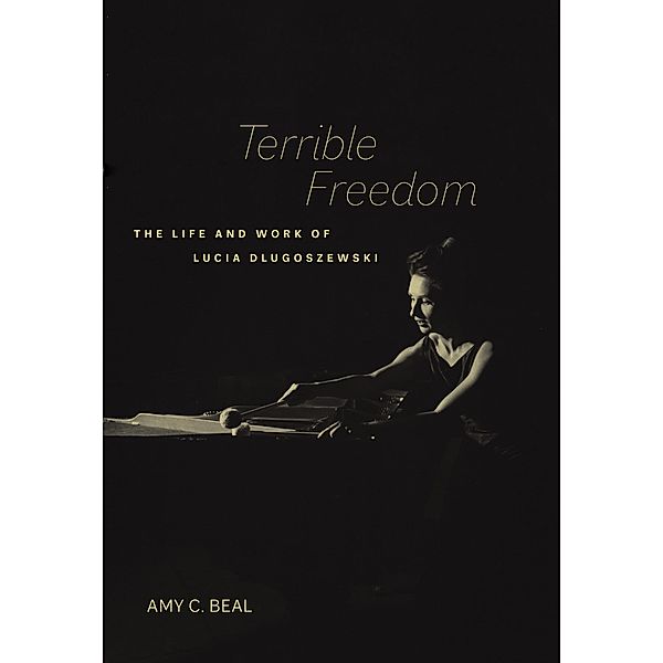 Terrible Freedom / California Studies in 20th-Century Music Bd.31, Amy C. Beal