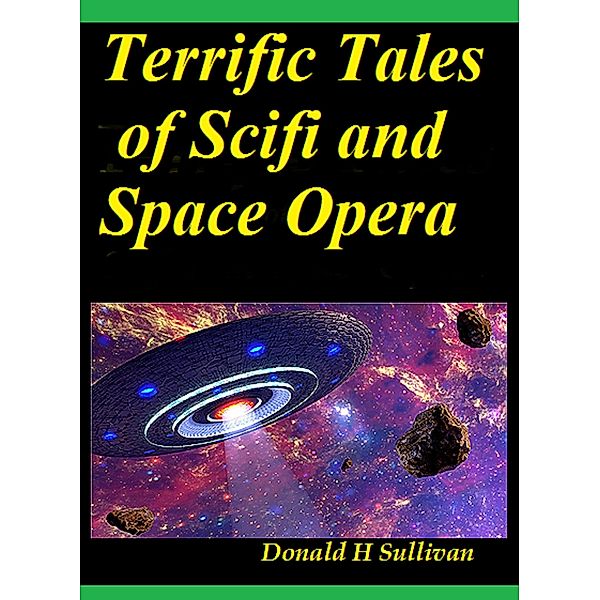 Terrific Tales of Scifi and Space Opera / Donald H Sullivan, Donald H Sullivan