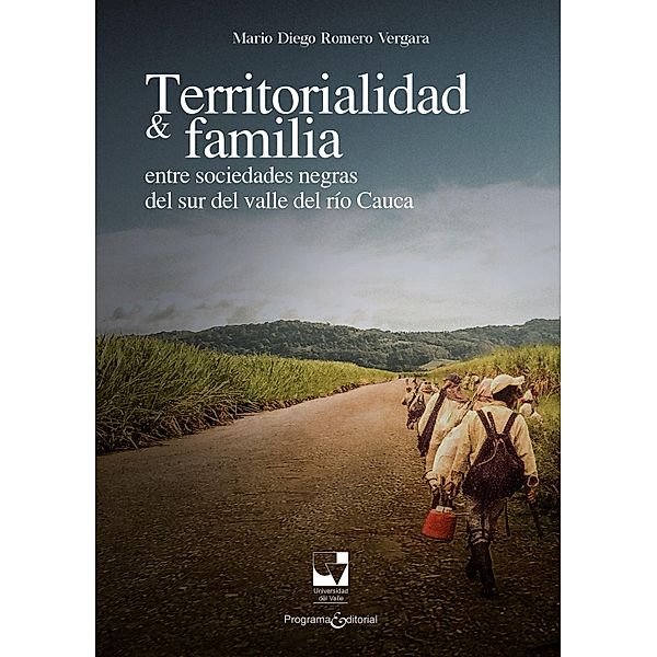 Territorialidad y familia entre las sociedades negras del Sur del Valle del Río Cauca / Ciencias Sociales, Mario Diego Romero Vergara
