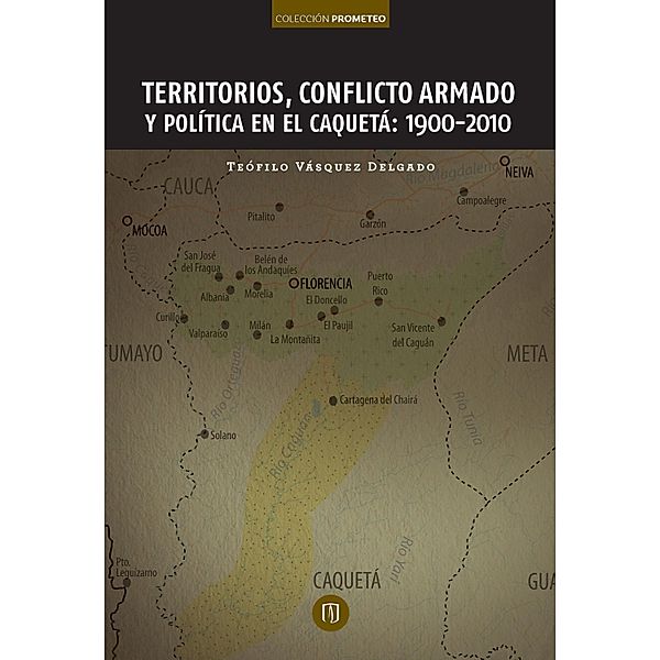 Territorios, conflicto armado y política en el  Caquetá: 1900-2010, Teófilo Vásquez Delgado