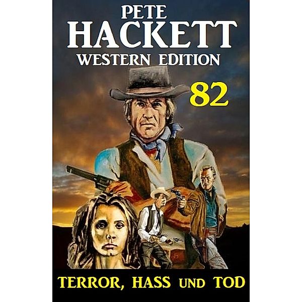 Terror, Hass und Tod: Pete Hackett Western Edition 82, Pete Hackett