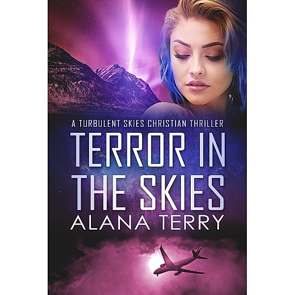 Terror in the Skies (A Turbulent Skies Christian Thriller, #1) / A Turbulent Skies Christian Thriller, Alana Terry