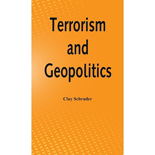 Terrorism and Geopolitics, Clay Schrader