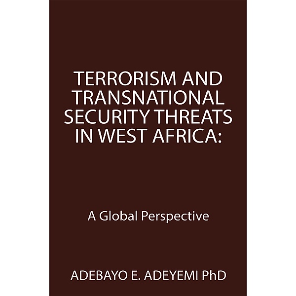 Terrorism and Transnational Security Threats in West Africa:, Adebayo E. Adeyemi