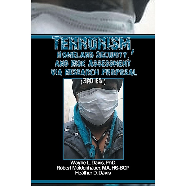 Terrorism, Homeland Security, and Risk Assessment Via Research Proposal (3Rd Ed.), Wayne L. Davis, Robert E. Moldenhauer, Heather D. Davis