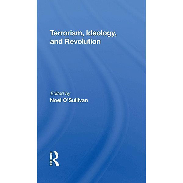 Terrorism, Ideology And Revolution, Noel O'Sullivan