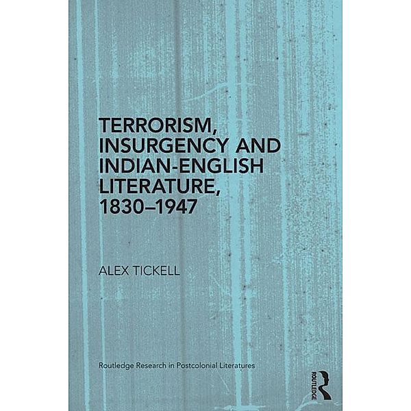 Terrorism, Insurgency and Indian-English Literature, 1830-1947, Alex Tickell