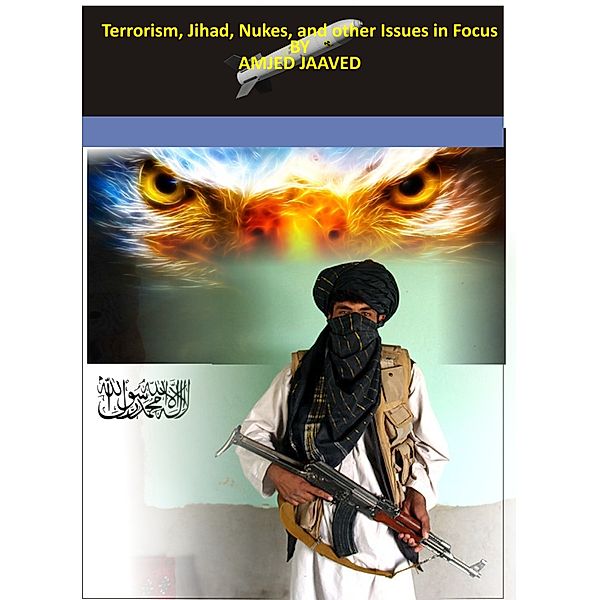 Terrorism, Jihad, Nukes and Other Issues in Focus, Amjed Jaaved