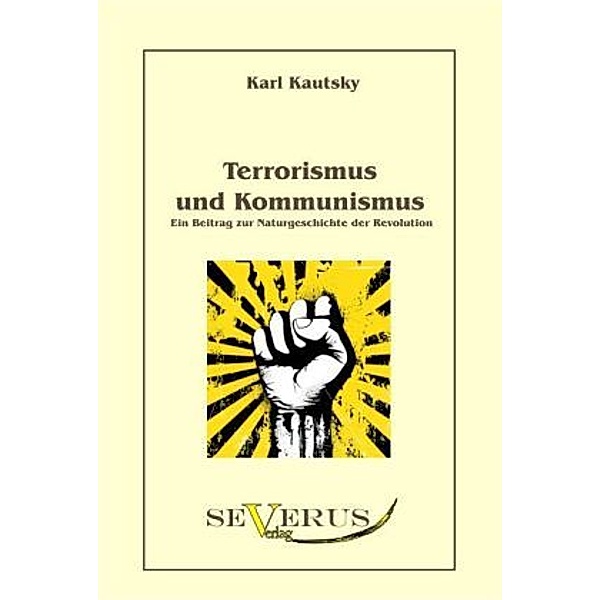 Terrorismus und Kommunismus: Ein Beitrag zur Naturgeschichte der Revolution, Karl Kautsky