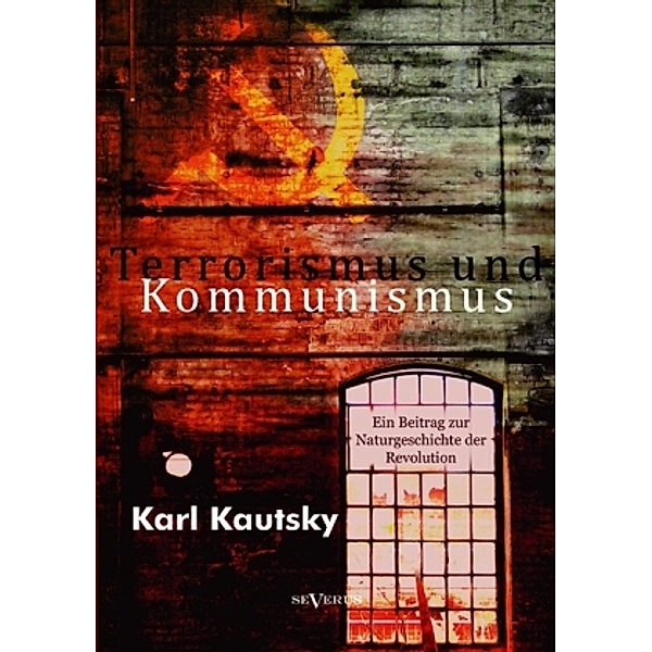 Terrorismus und Kommunismus: Ein Beitrag zur Naturgeschichte der Revolution, Karl Kautsky