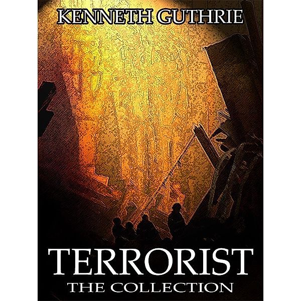 Terrorist: The Collection (Action Thriller Series) / Lunatic Ink Publishing, Kenneth Guthrie