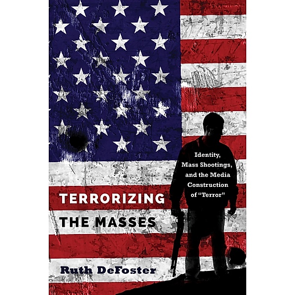 Terrorizing the Masses / Frontiers in Political Communication Bd.33, Ruth DeFoster