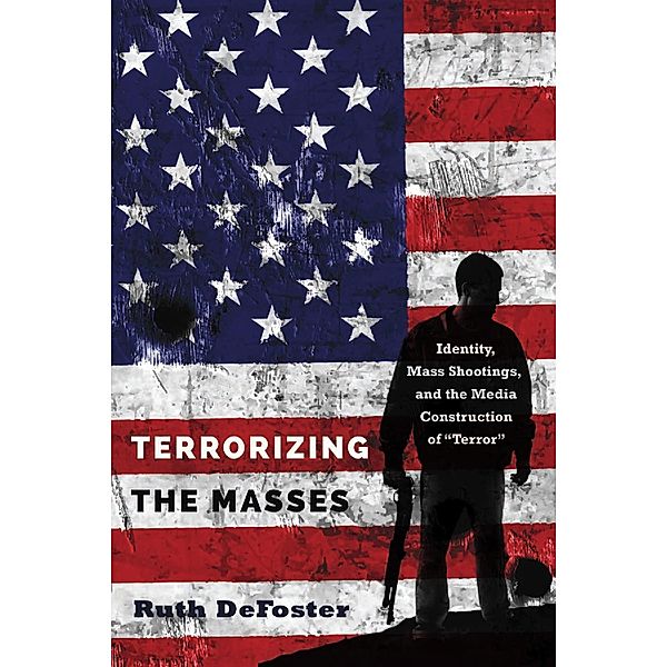 Terrorizing the Masses / Frontiers in Political Communication Bd.33, Ruth DeFoster