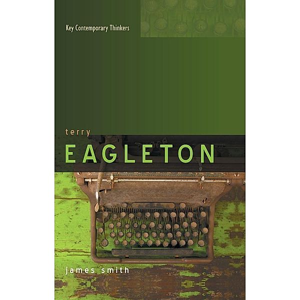 Terry Eagleton / Key Contemporary Thinkers, James Smith