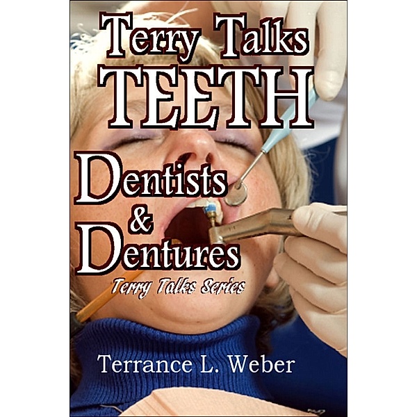 Terry Talks: Terry Talks #3: Teeth, Dentists, Dentures, Terrance L. Weber