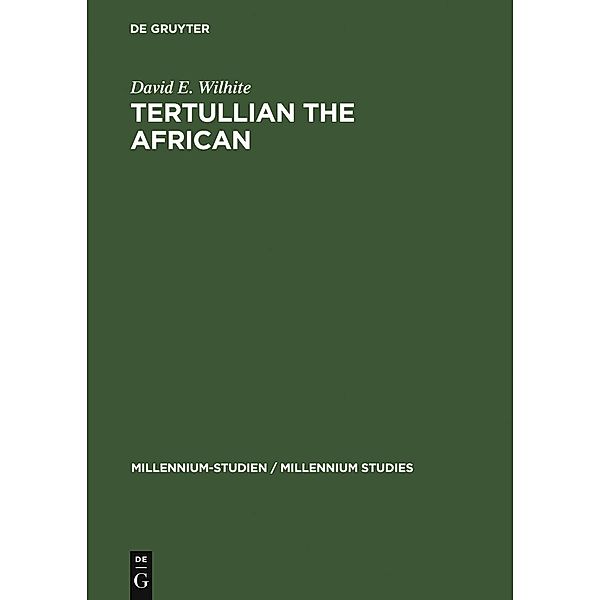 Tertullian the African / Millennium-Studien / Millennium Studies Bd.14, David E. Wilhite