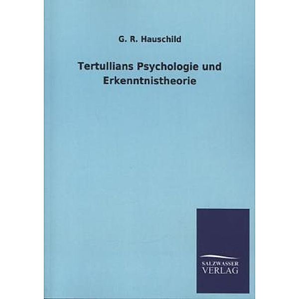 Tertullians Psychologie und Erkenntnistheorie, G. R. Hauschild
