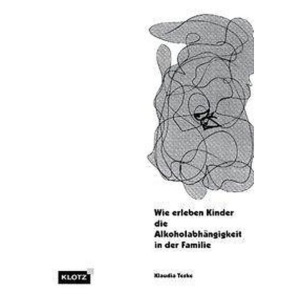 Teske, K: Wie erleben Kinder die Alkoholabhängigkeit, Klaudia Teske