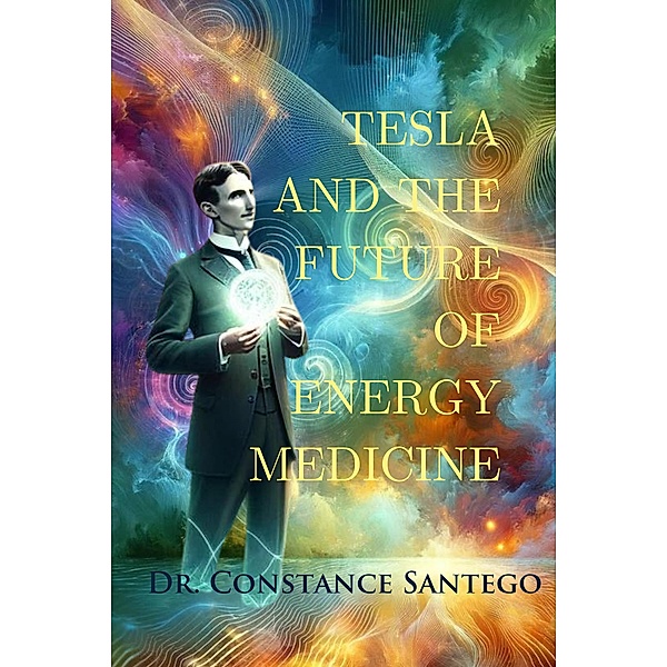 Tesla and The Future of Energy Medicine, Constance Santego