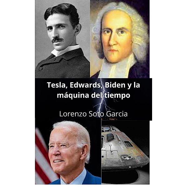 Tesla, Edwards, Biden y la maquina del tiempo (Tesla y la maquina del tiempo) / Tesla y la maquina del tiempo, Lorenzo Soto Garcia